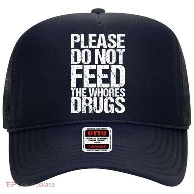 Please Do Not Feed The Whores Drugs Funny Sarcasm Quotes Hat