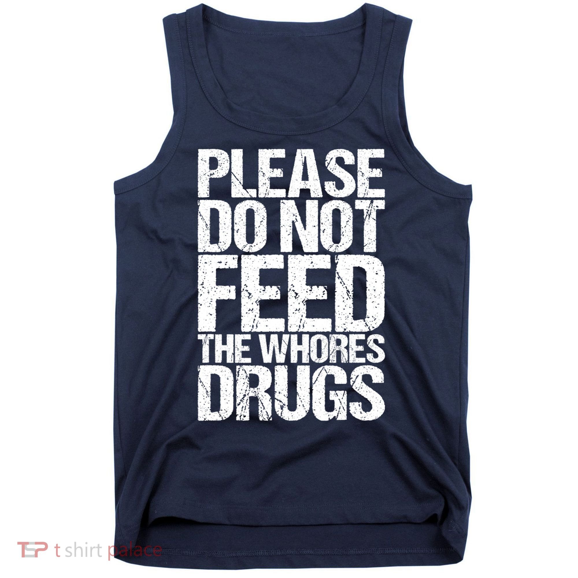 Please Do Not Feed The Whores Drugs Funny Sarcasm Quotes Tank Top