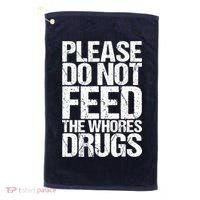 Please Do Not Feed The Whores Drugs Funny Sarcasm Quotes Golf Towel thumb 0