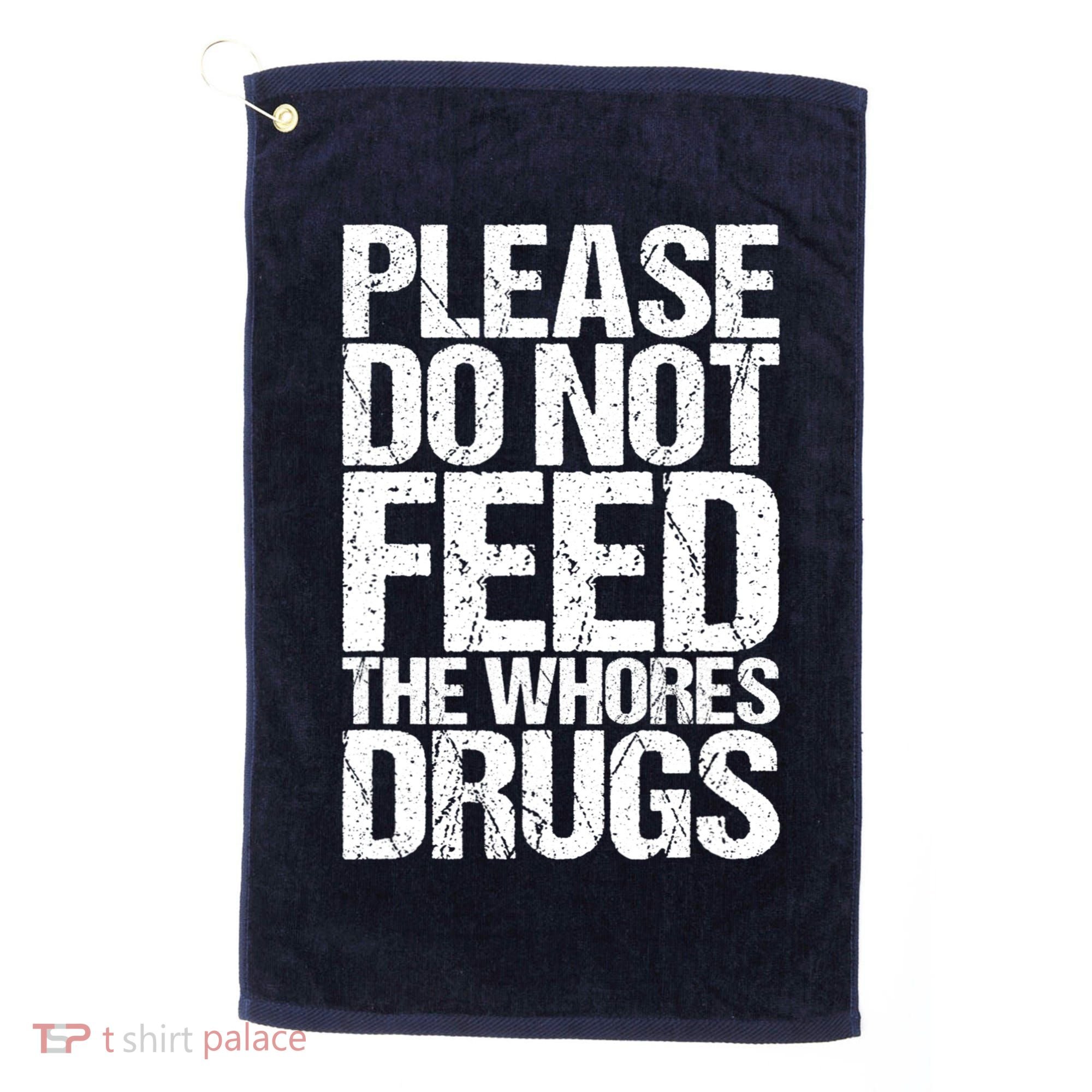 Please Do Not Feed The Whores Drugs Funny Sarcasm Quotes Golf Towel