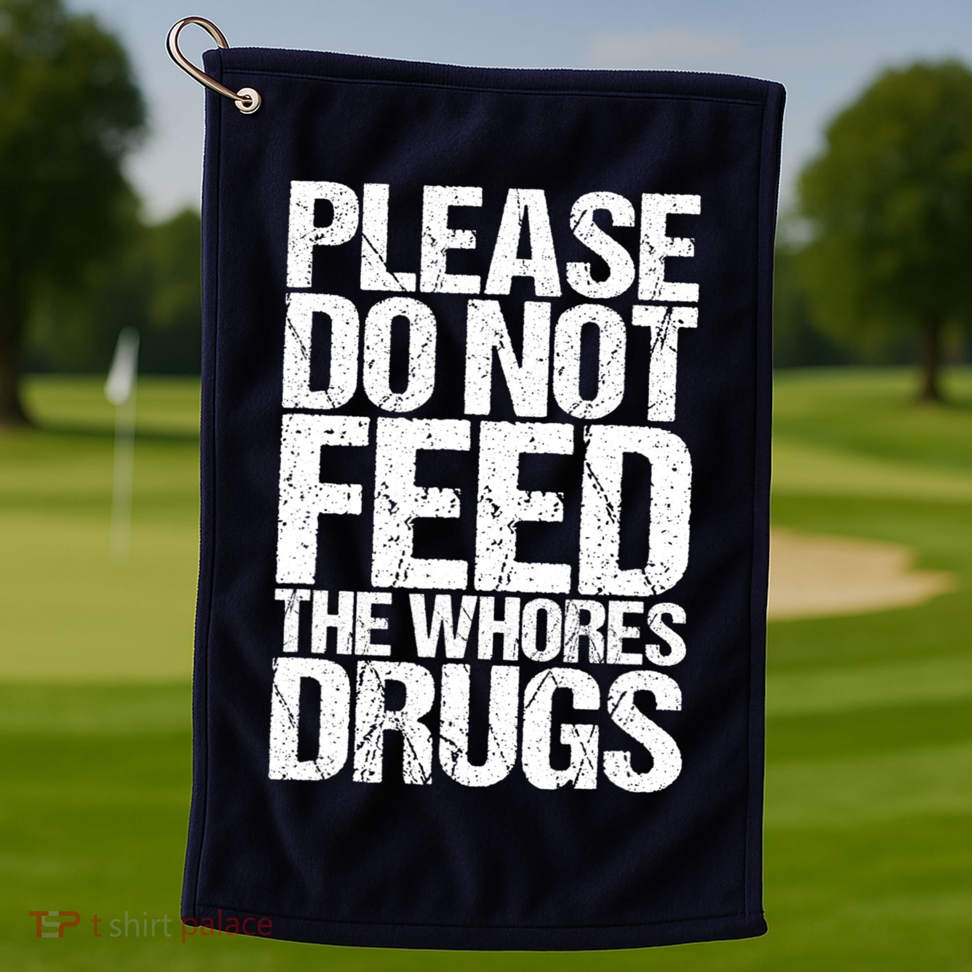 Please Do Not Feed The Whores Drugs Funny Sarcasm Quotes Golf Towel