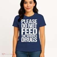 Please Do Not Feed The Whores Drugs Funny Sarcasm Quotes Women's T-Shirt thumb 4