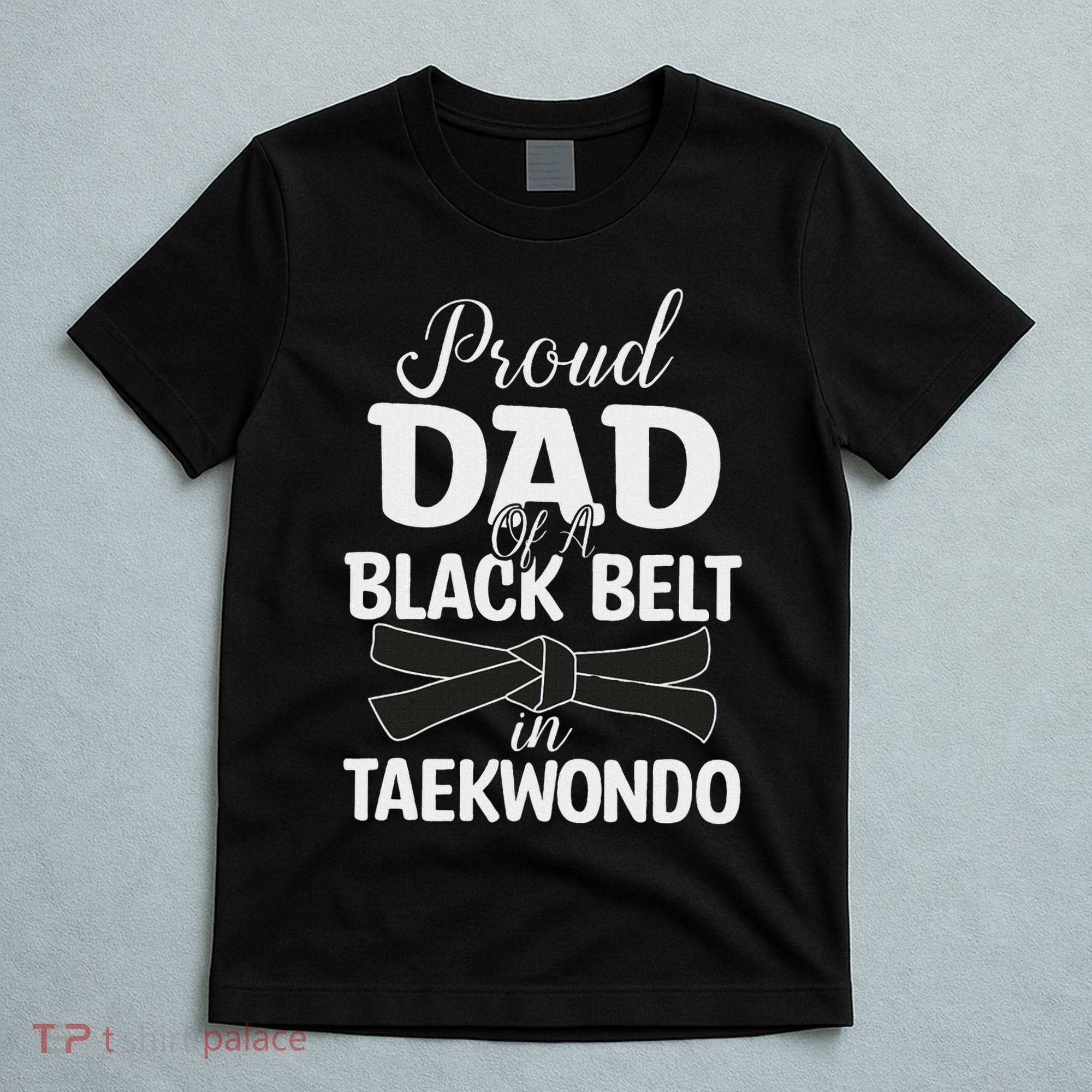 Proud Dad Of A Black Belt In Taekwondo T-Shirt