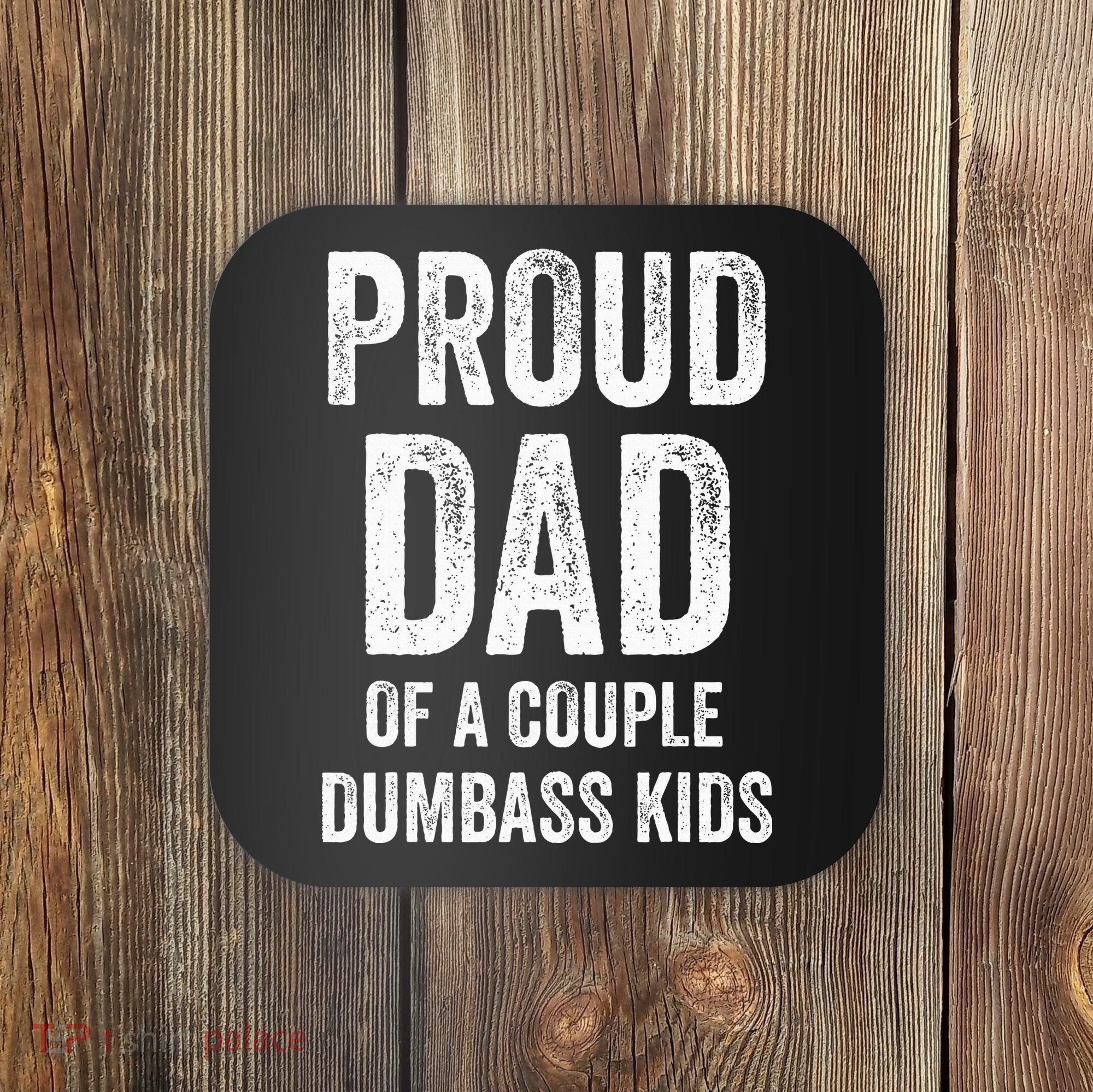 Proud Dad Of A Couple Dumbass Coaster