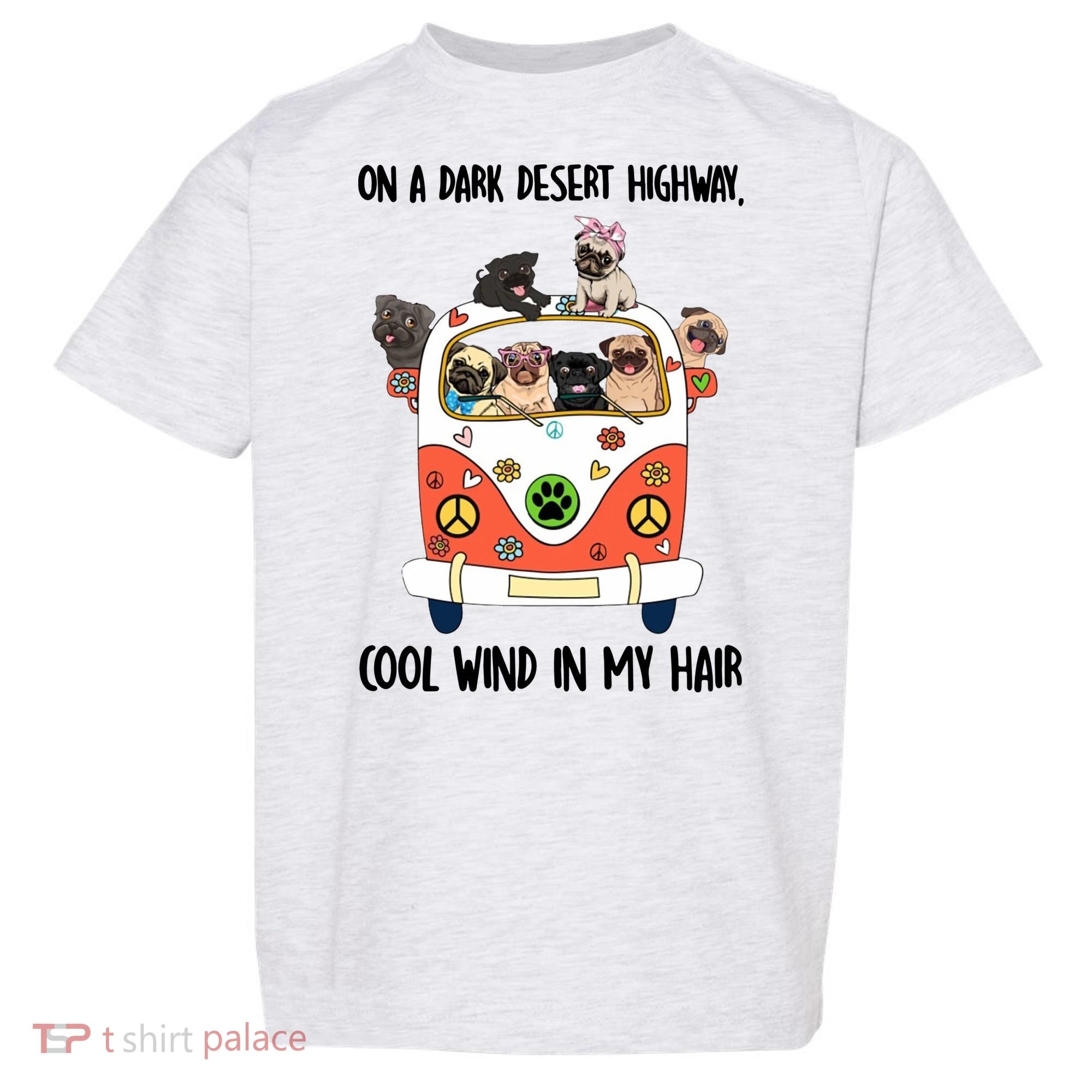 Pug Dog On A Dark Desert Highway Feel Cool Wind In My Hair Toddler T-Shirt