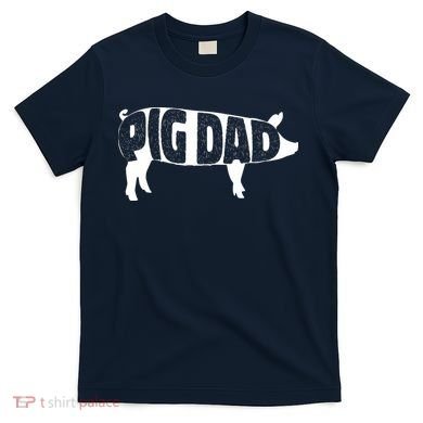 Pig Dad Pig Lover Owner Ranch Farmer Fathers Day T-Shirt
