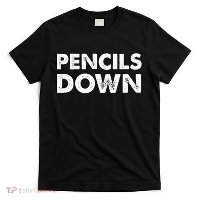 Pencils down T-Shirt