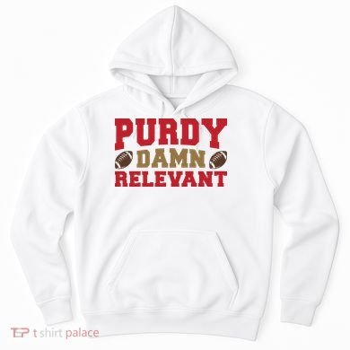Purdy Damn Relevant San Francisco Football Hoodie
