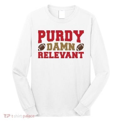 Purdy Damn Relevant San Francisco Football Long Sleeve Shirt