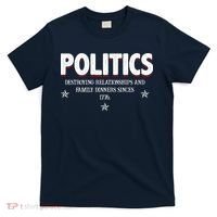 Politics Destroying Relationships And Family Dinners Since 1776 T-Shirt thumb 0