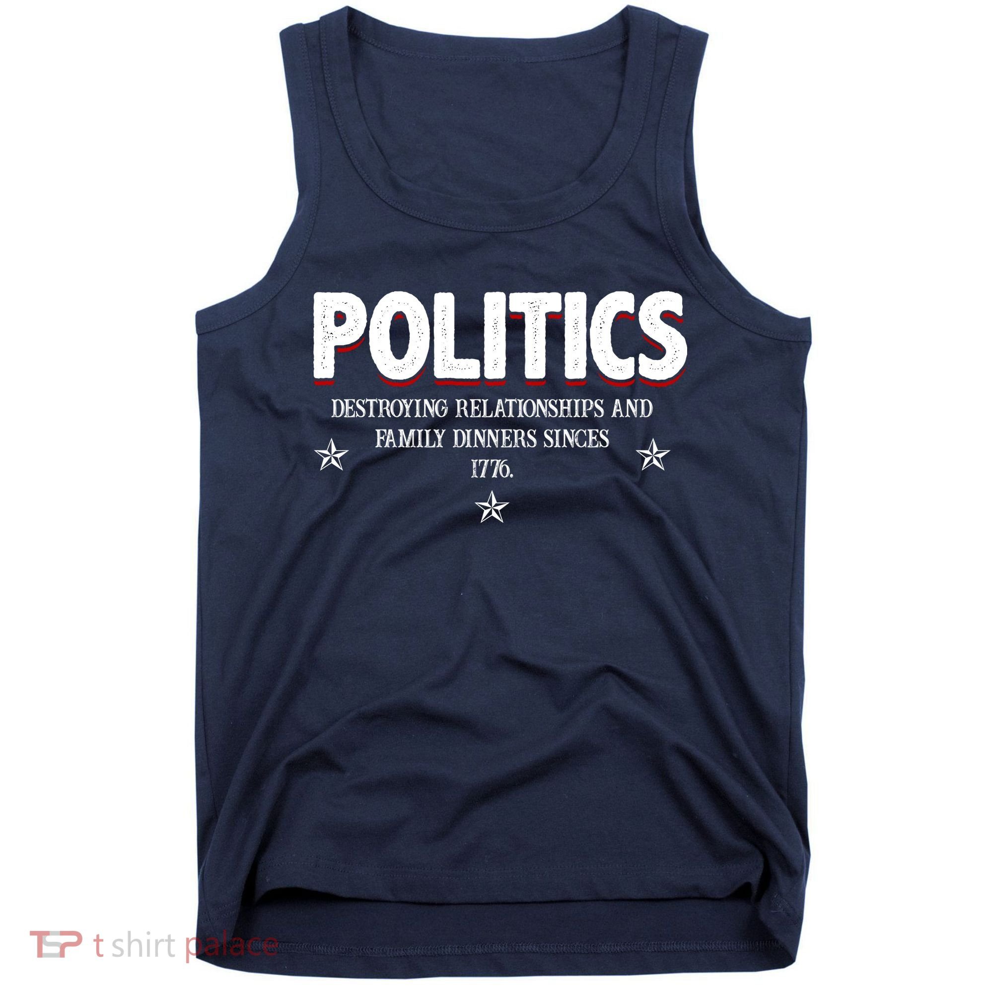 Politics Destroying Relationships And Family Dinners Since 1776 Tank Top