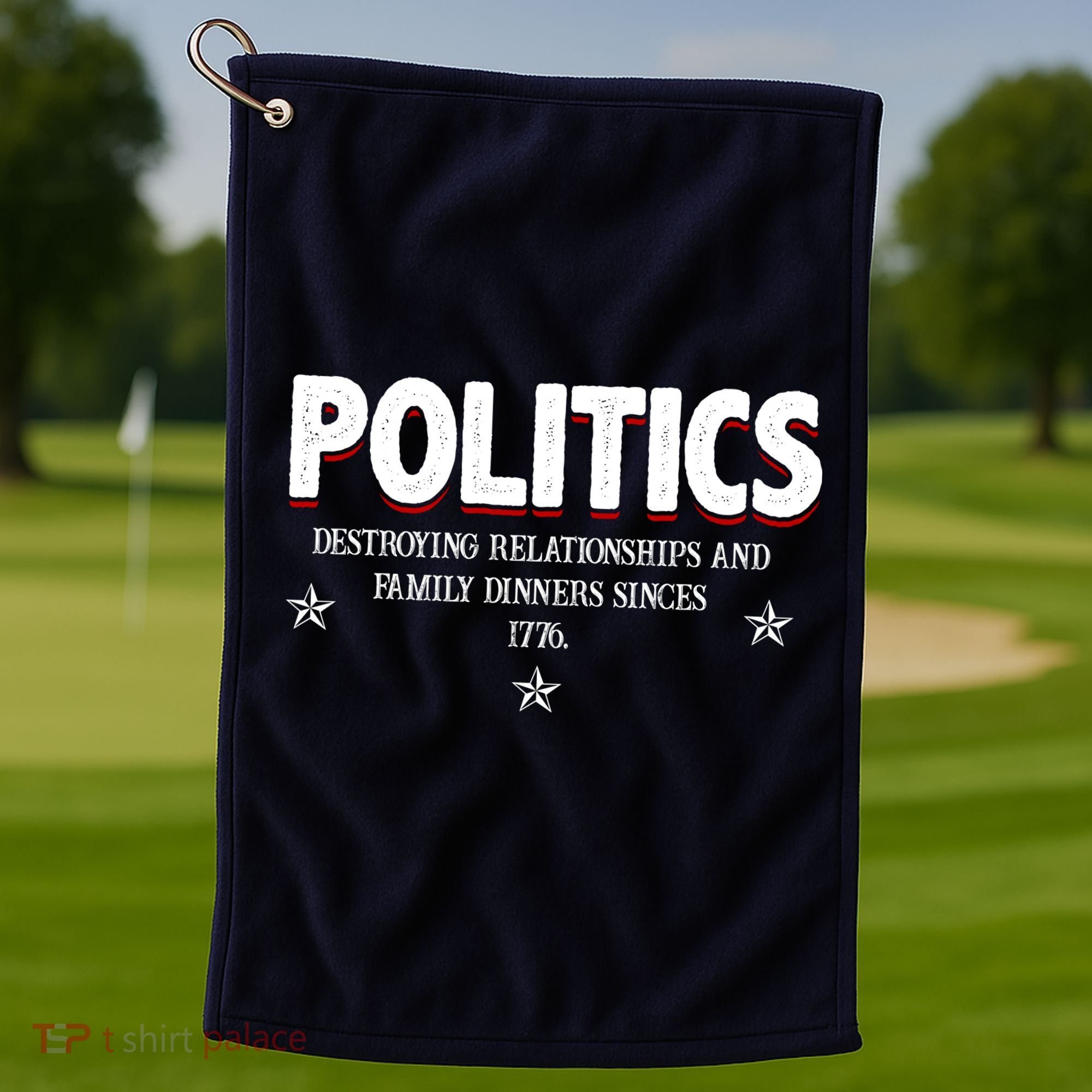 Politics Destroying Relationships And Family Dinners Since 1776 Golf Towel