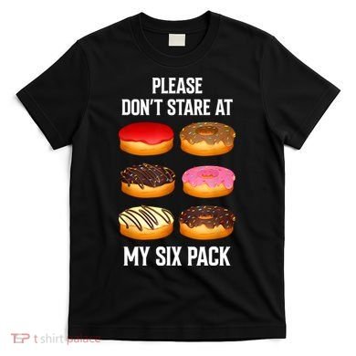 Please Dont Stare At My Six Pack Donuts Abs Six Pack Workout T-Shirt