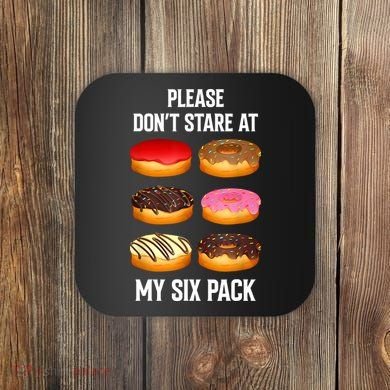 Please Dont Stare At My Six Pack Donuts Abs Six Pack Workout Coaster