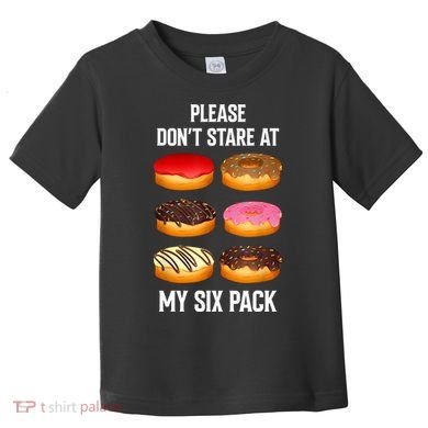 Please Dont Stare At My Six Pack Donuts Abs Six Pack Workout Toddler T-Shirt