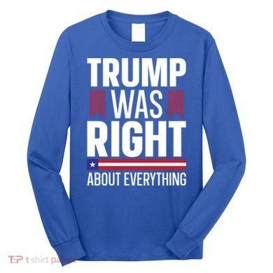 Pro Donald Trump Gift Trump Was Right About Everything Meaningful Gift Long Sleeve Shirt