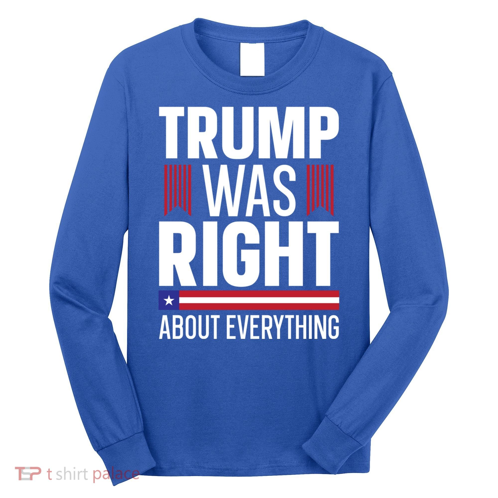 Pro Donald Trump Gift Trump Was Right About Everything Meaningful Gift Long Sleeve Shirt