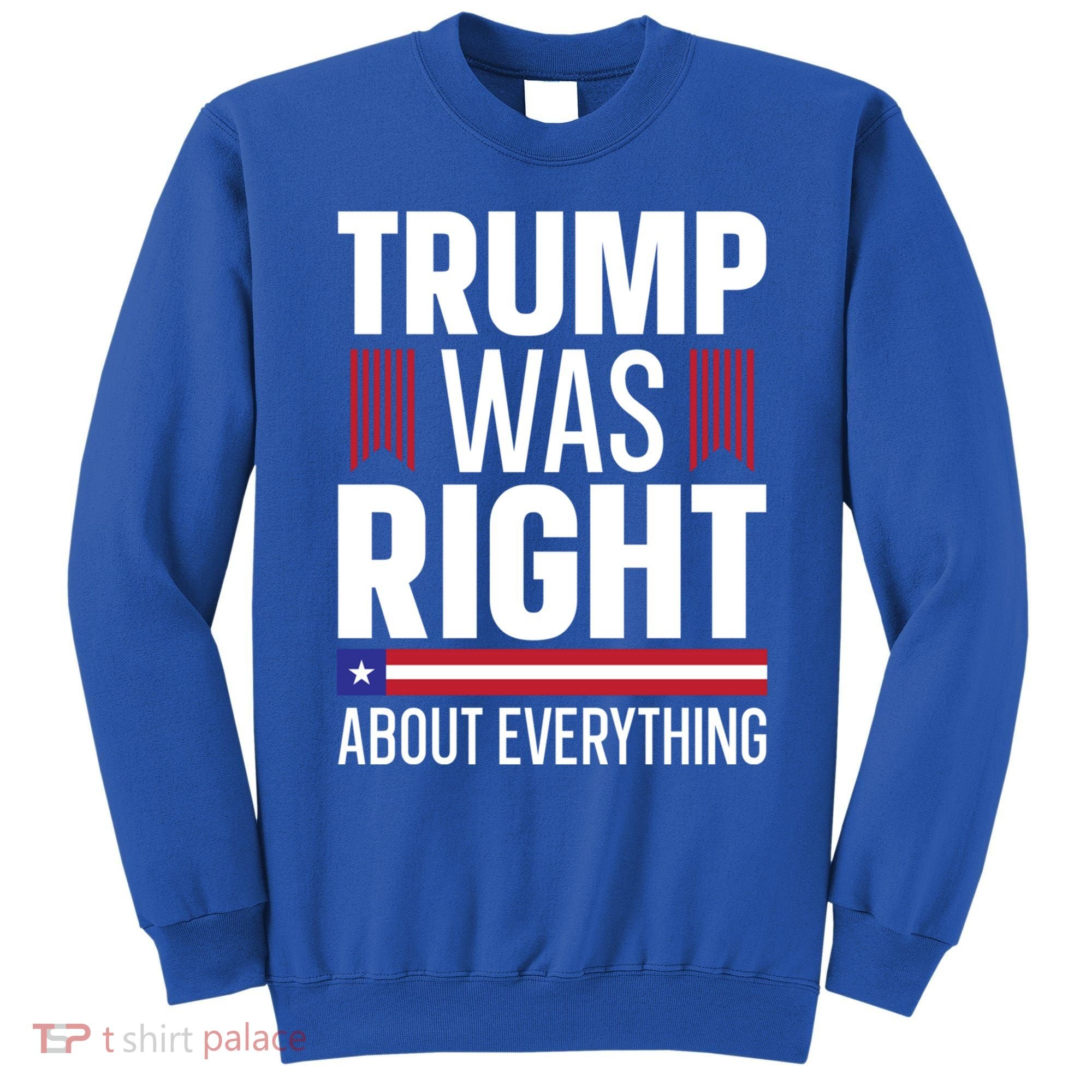 Pro Donald Trump Gift Trump Was Right About Everything Meaningful Gift Sweatshirt