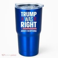 Pro Donald Trump Gift Trump Was Right About Everything Meaningful Gift Tumbler thumb 0