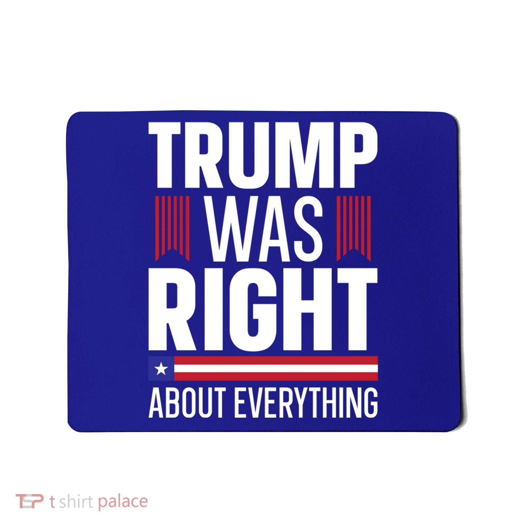 Pro Donald Trump Gift Trump Was Right About Everything Meaningful Gift Mousepad