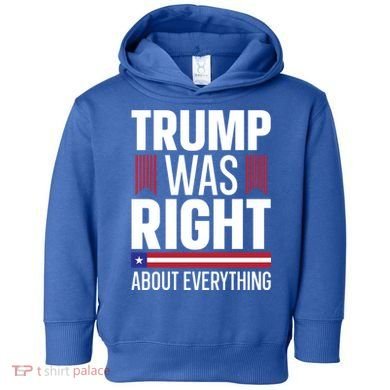 Pro Donald Trump Gift Trump Was Right About Everything Meaningful Gift Toddler Hoodie