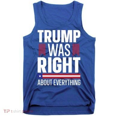 Pro Donald Trump Gift Trump Was Right About Everything Meaningful Gift Tank Top