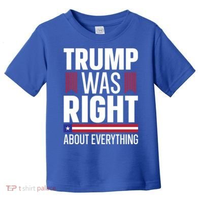 Pro Donald Trump Gift Trump Was Right About Everything Meaningful Gift Toddler T-Shirt
