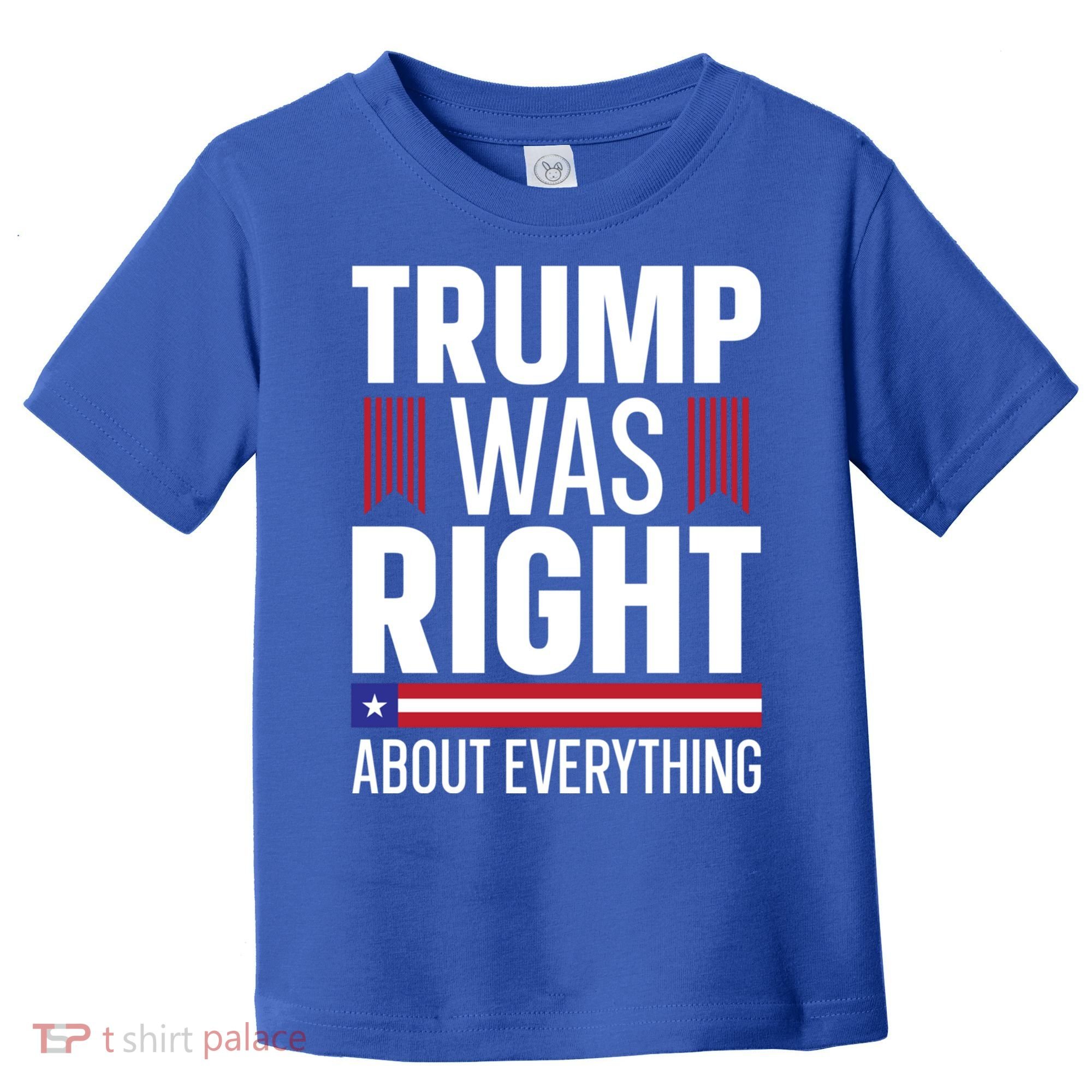 Pro Donald Trump Gift Trump Was Right About Everything Meaningful Gift Toddler T-Shirt