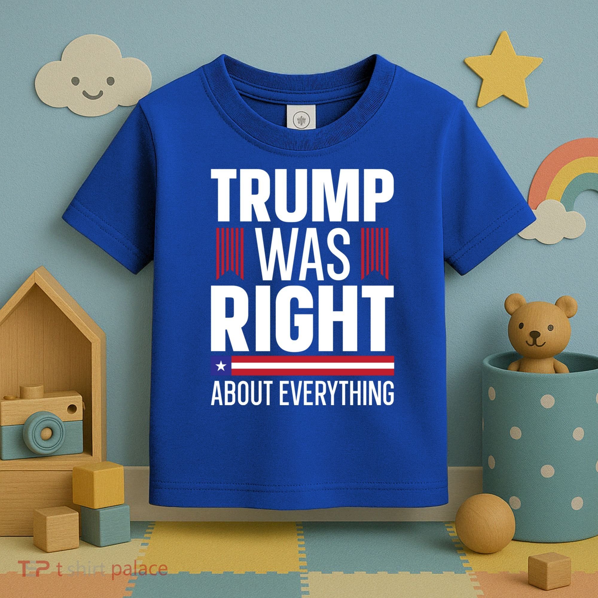 Pro Donald Trump Gift Trump Was Right About Everything Meaningful Gift Toddler T-Shirt
