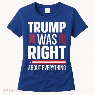 Pro Donald Trump Gift Trump Was Right About Everything Meaningful Gift Women's T-Shirt