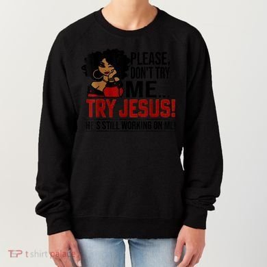 Please Don't Try Me Try Jesus He's Still Working On Me Funny Women's Sweatshirt