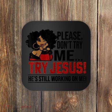 Please Don't Try Me Try Jesus He's Still Working On Me Funny Coaster