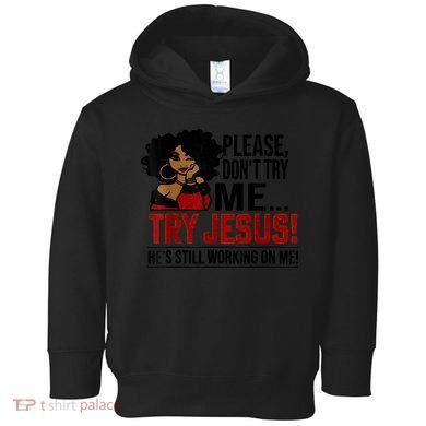 Please Don't Try Me Try Jesus He's Still Working On Me Funny Toddler Hoodie