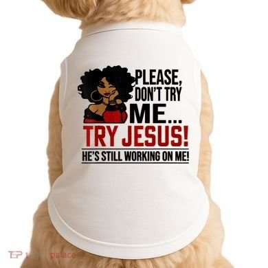 Please Don't Try Me Try Jesus He's Still Working On Me Funny Doggie Tank