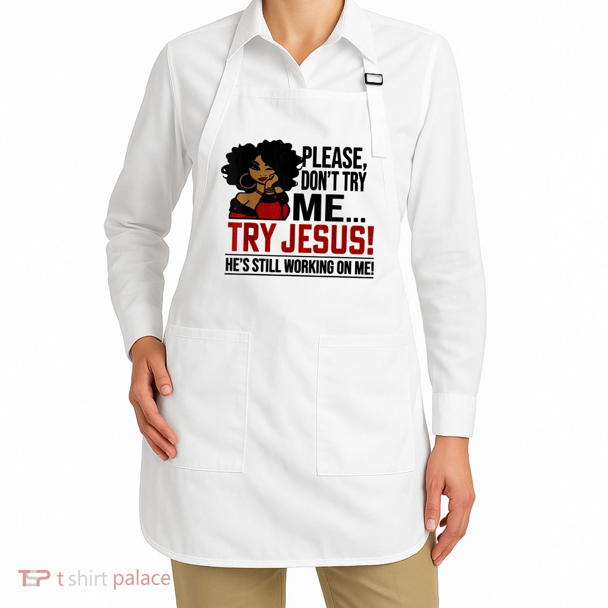Please Don't Try Me Try Jesus He's Still Working On Me Funny Apron