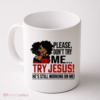 Please Don't Try Me Try Jesus He's Still Working On Me Funny Coffee Mug