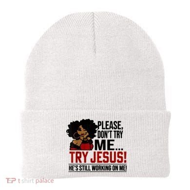Please Don't Try Me Try Jesus He's Still Working On Me Funny Beanie