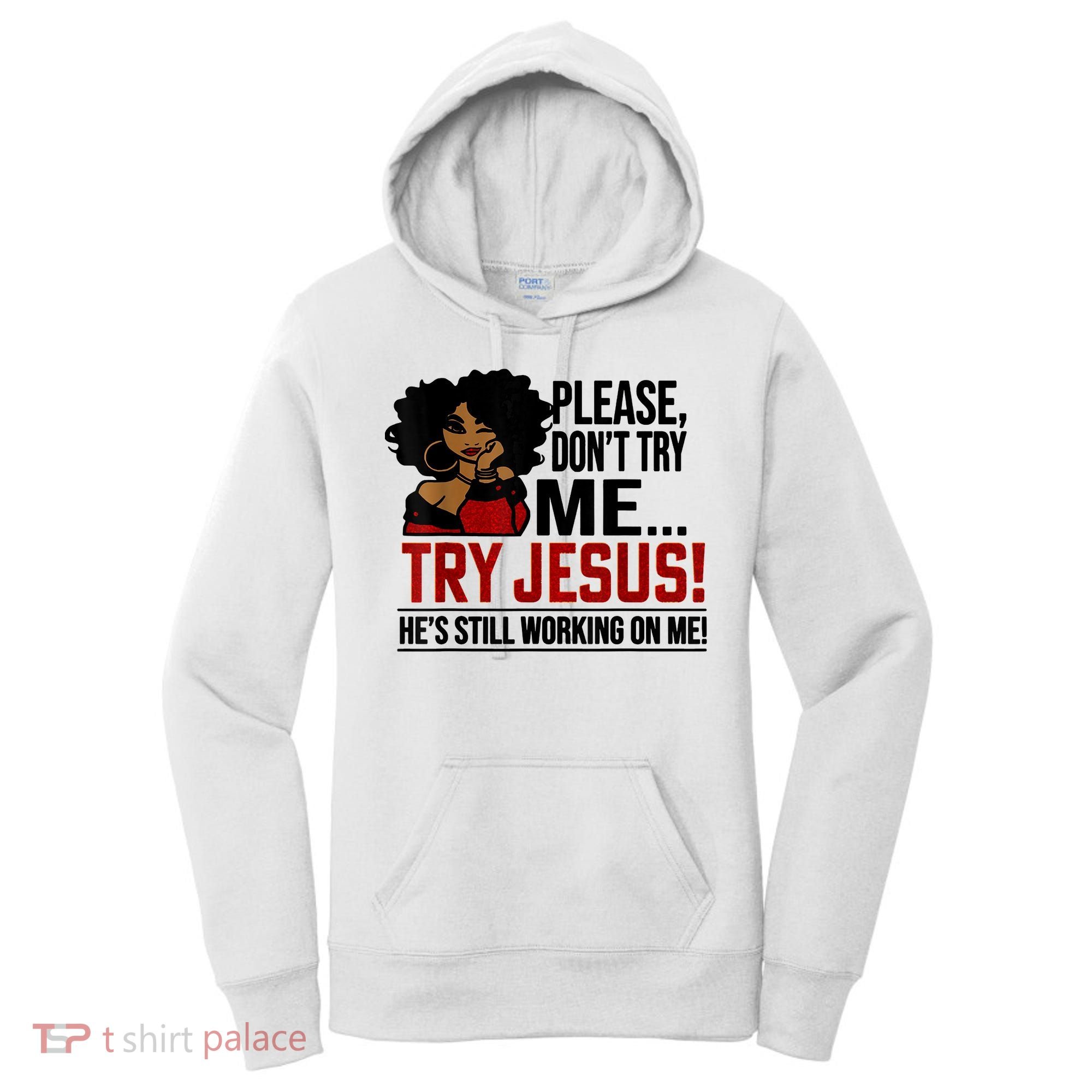 Please Don't Try Me Try Jesus He's Still Working On Me Funny Women's Hoodie