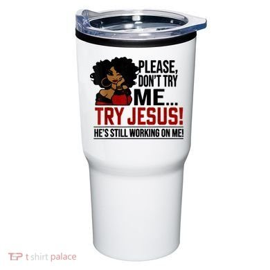 Please Don't Try Me Try Jesus He's Still Working On Me Funny Tumbler