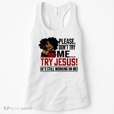 Please Don't Try Me Try Jesus He's Still Working On Me Funny Women's Tank Top