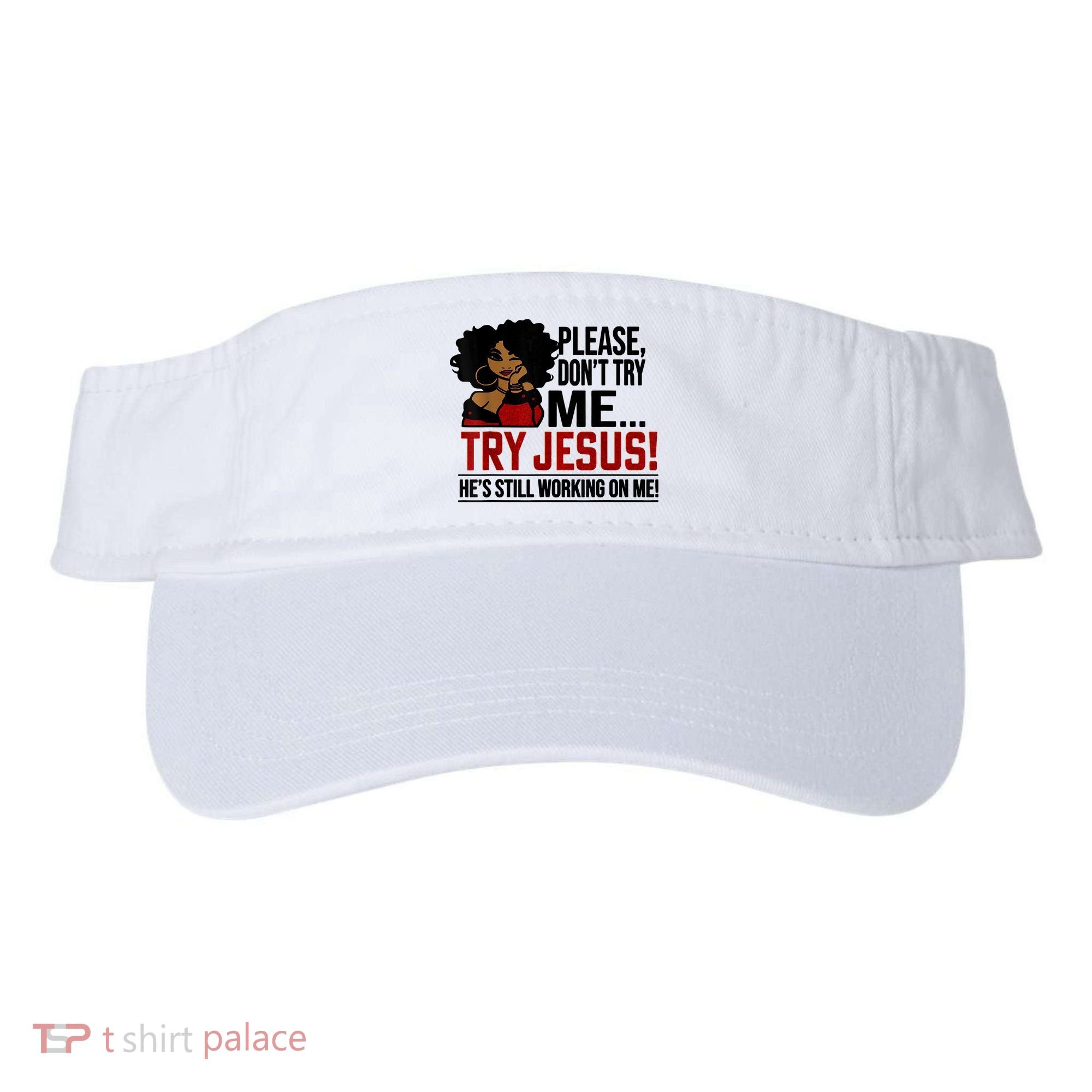 Please Don't Try Me Try Jesus He's Still Working On Me Funny Visor
