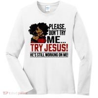 Please Don't Try Me Try Jesus He's Still Working On Me Funny Women's Long Sleeve Shirt thumb 0