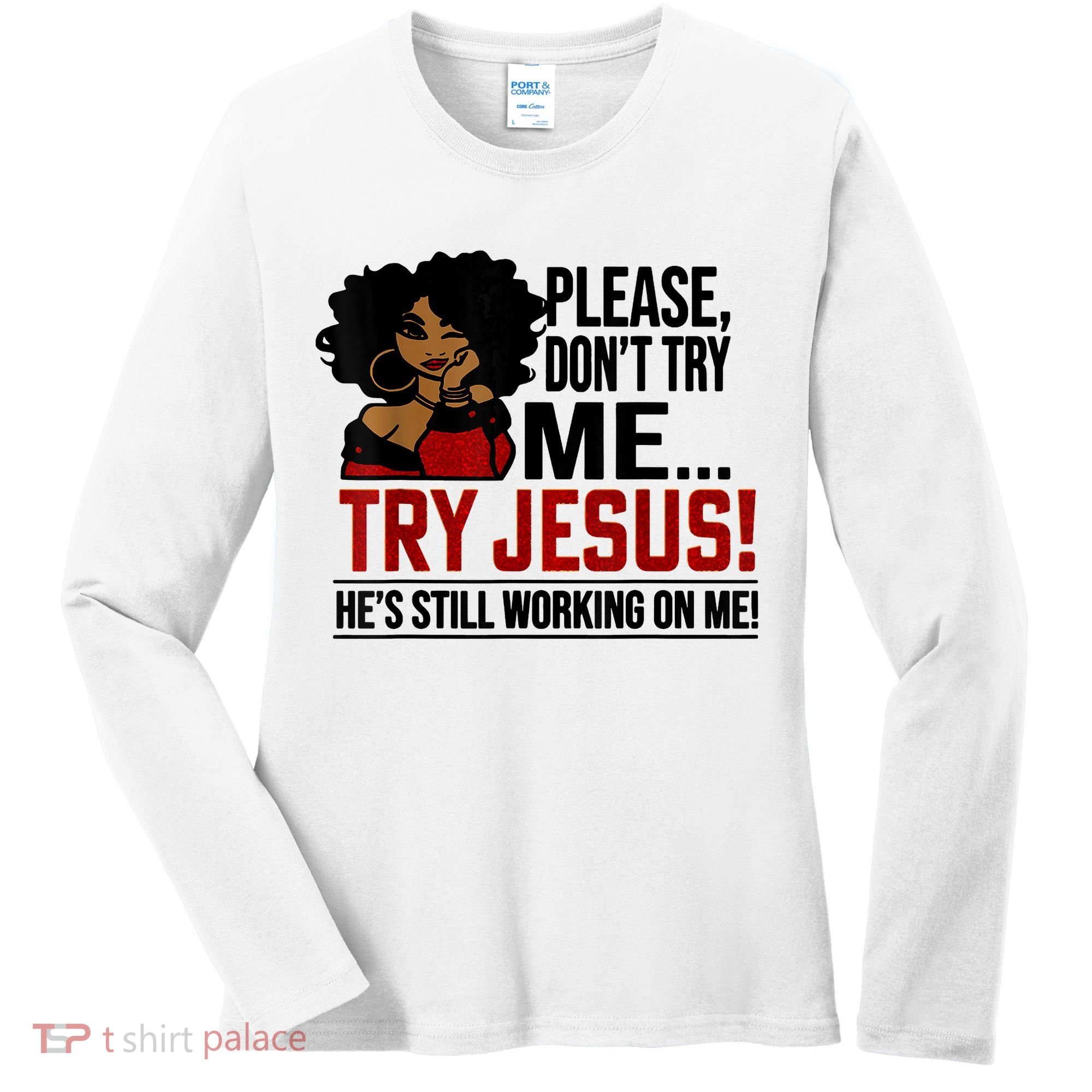 Please Don't Try Me Try Jesus He's Still Working On Me Funny Women's Long Sleeve Shirt