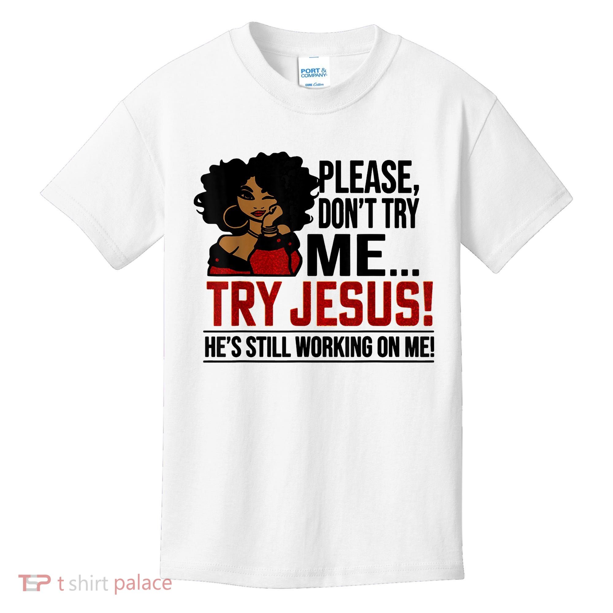 Please Don't Try Me Try Jesus He's Still Working On Me Funny Kids T-Shirt