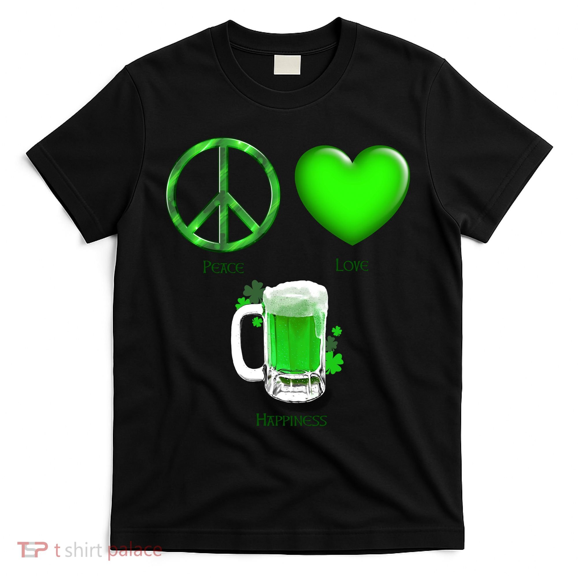Peace Love Beer - Happiness Irish St. Patrick's Day T-Shirt