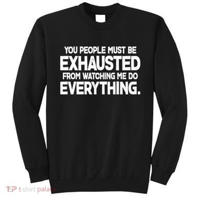 People Must Be Exhausted From Watching Me Do Everything Sweatshirt