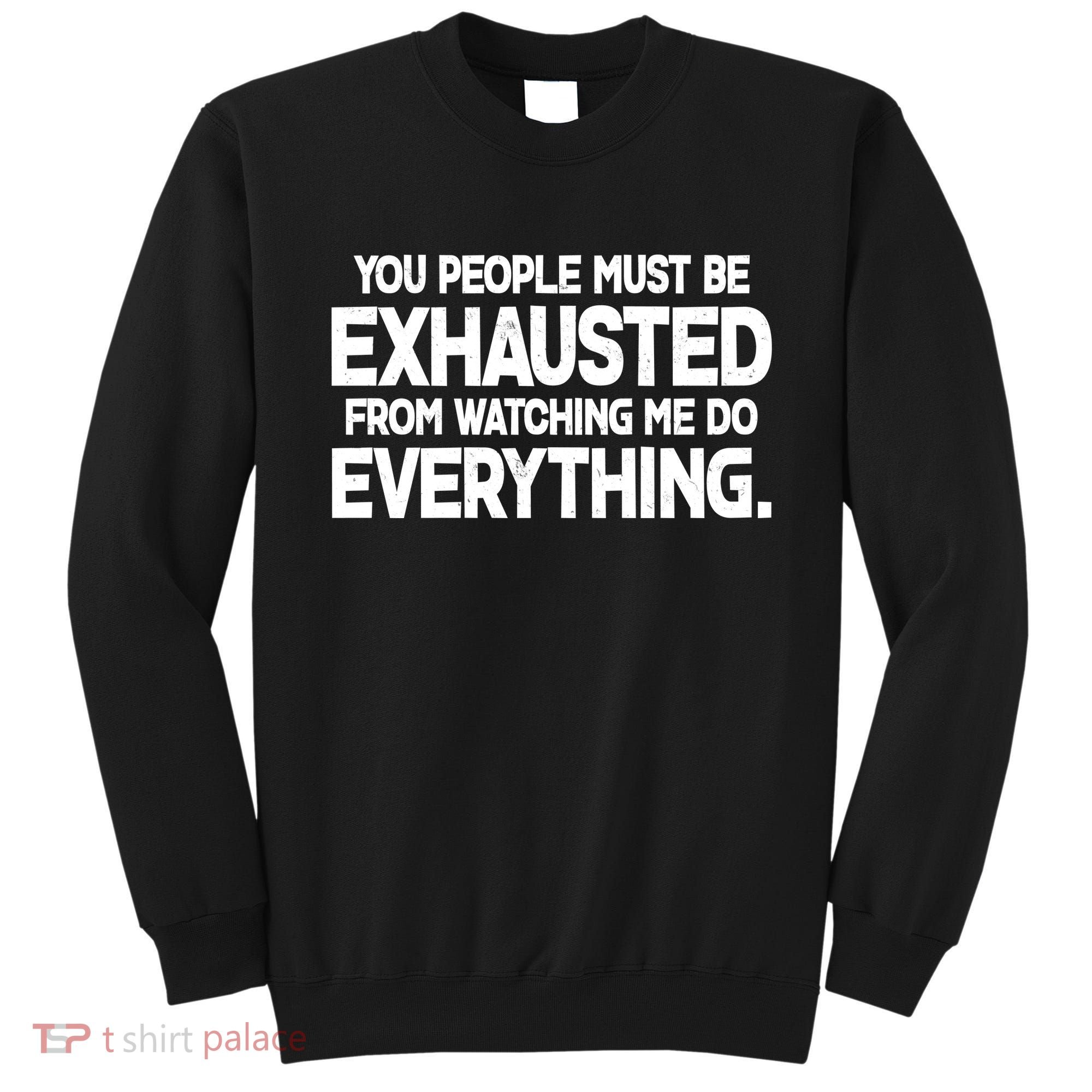 People Must Be Exhausted From Watching Me Do Everything Sweatshirt
