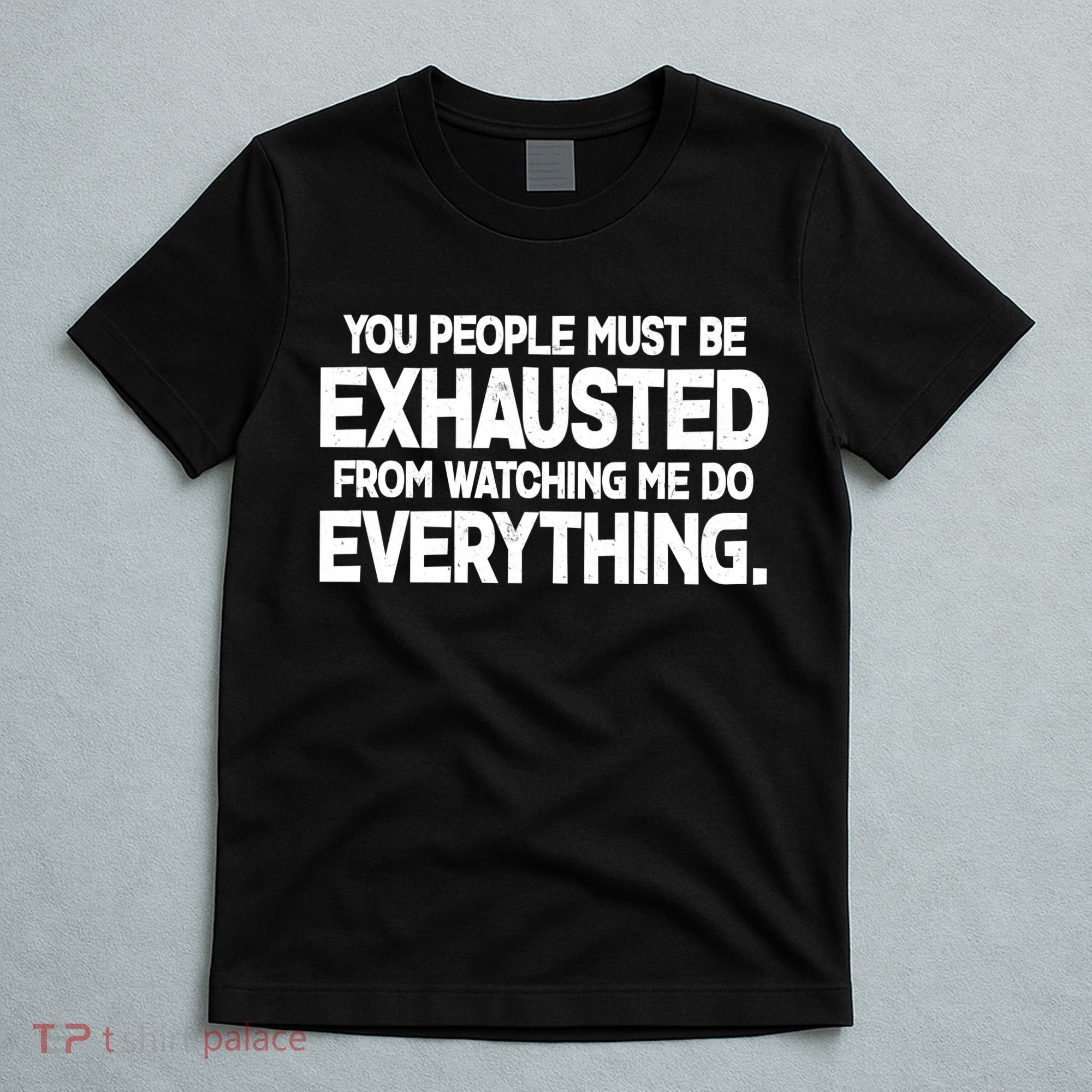 People Must Be Exhausted From Watching Me Do Everything T-Shirt
