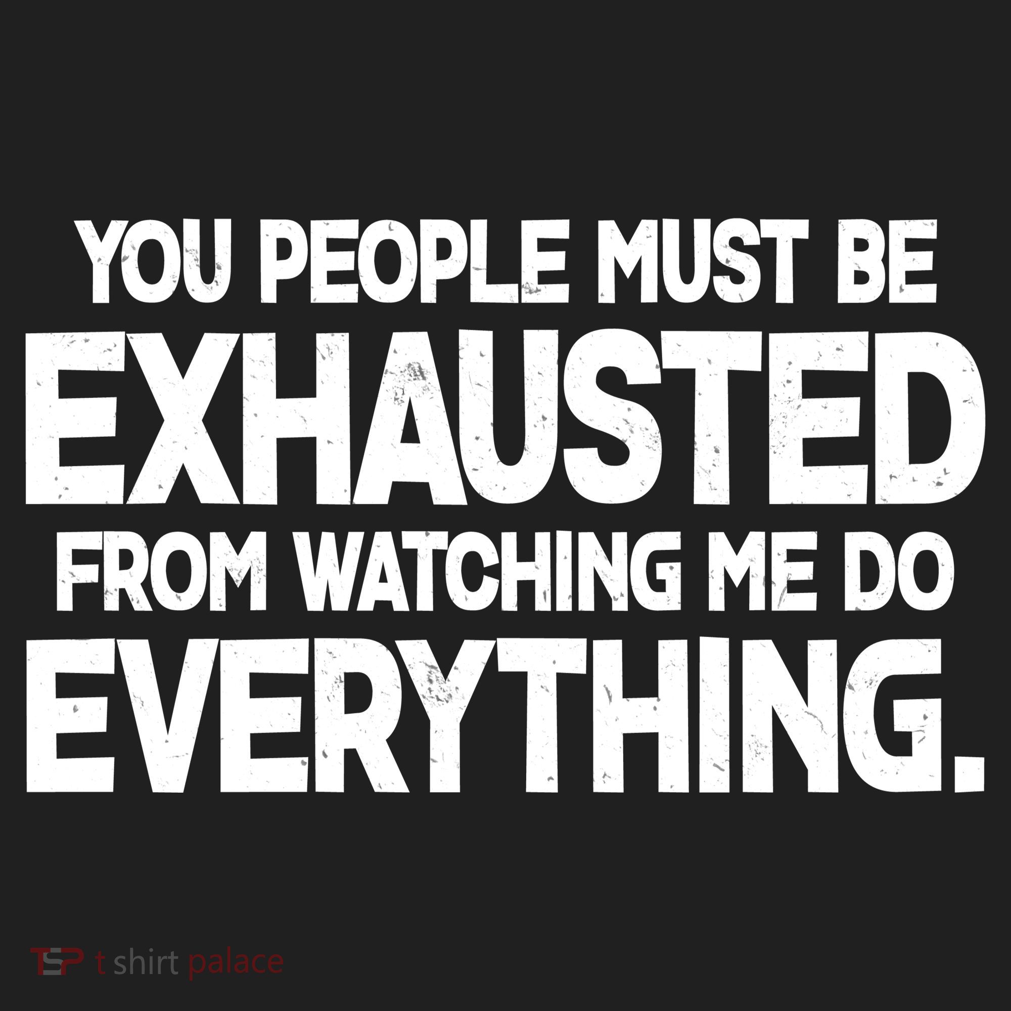 People Must Be Exhausted From Watching Me Do Everything Tumbler
