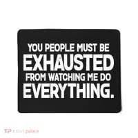 People Must Be Exhausted From Watching Me Do Everything Mousepad thumb 0
